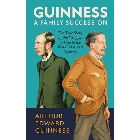Guinness: A Family Succession: The True Story of the Struggle to Create the World's Largest Brewery, (Hardcover)