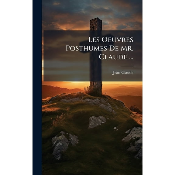 Les Oeuvres Posthumes De Mr. Claude ..., (Hardcover)