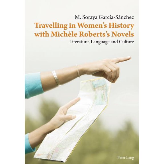 Travelling in Women's History with Michèle Roberts's Novels: Literature, Language and Culture, (Paperback)