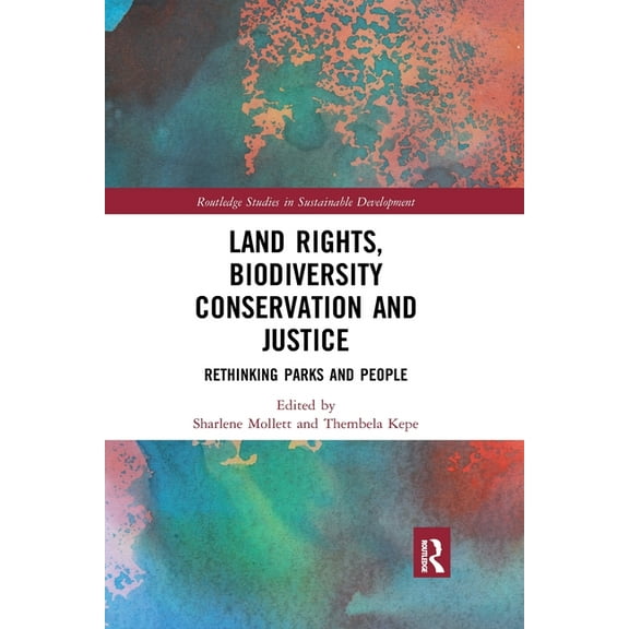 Routledge Studies in Sustainable Develop Land Rights, Biodiversity Conservation and Justice: Rethinking Parks and People, (Paperback)