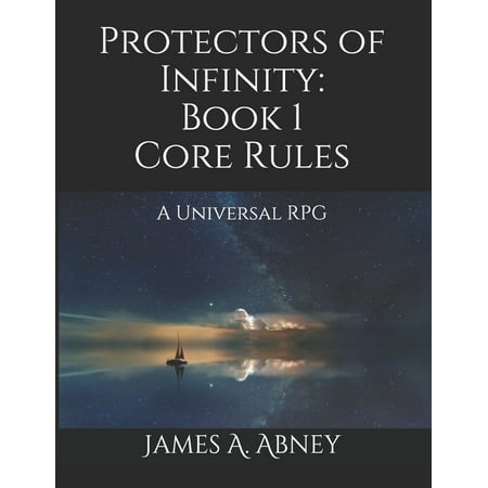 Protectors of Infinity: Protectors of Infinity : Book 1 Core Rules: A Universal RPG (Series #1) (Paperback)