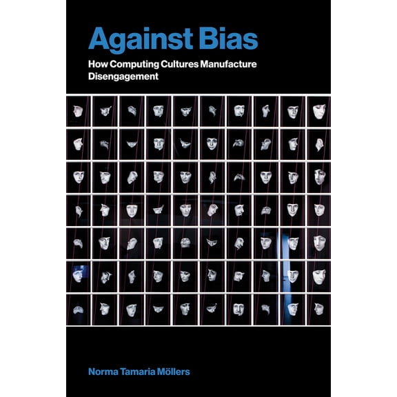 Inside Technology Against Bias: How Computing Cultures Manufacture Disengagement, (Paperback)