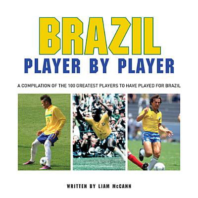 Brazil: Player by Player - eBook (The Best Soccer Player In Brazil)
