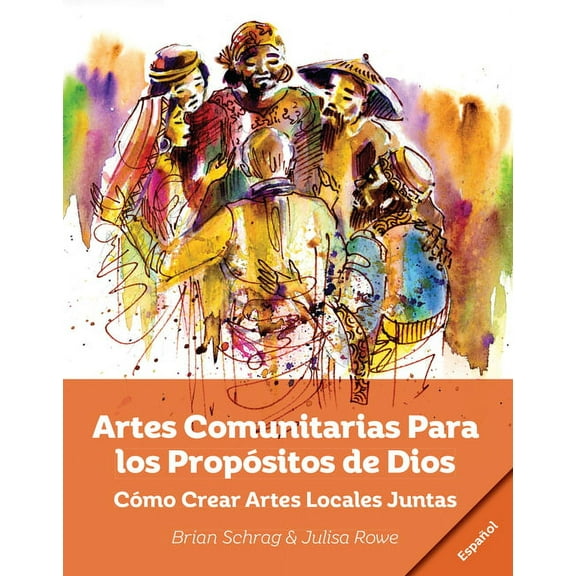 Artes Comunitarias Para los Propósitos de Dios: Como Crear Arte Local Juntos, (Paperback)