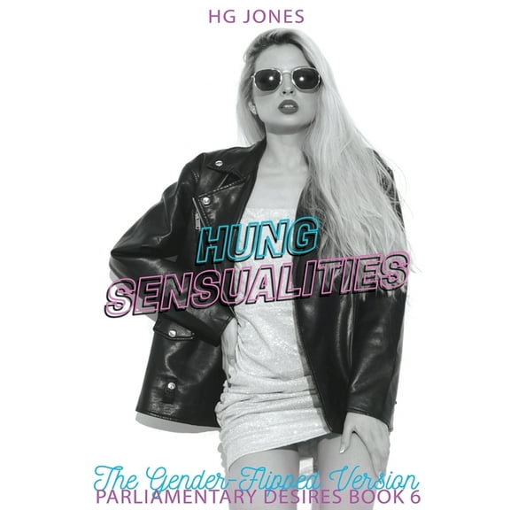 Parliamentary Desires (the Gender-Flippe Hung Sensualities (The Gender-Flipped Version), Book 6, (Paperback)