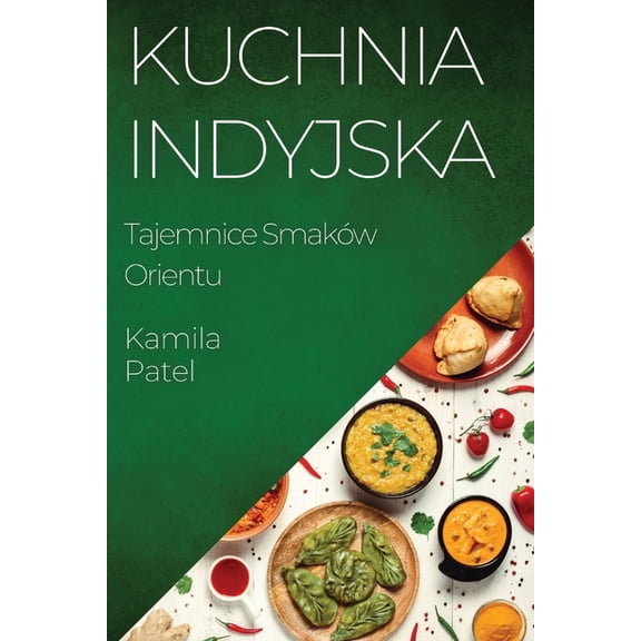 Kuchnia Indyjska: Tajemnice SmakÃ³w Orientu, (Paperback)