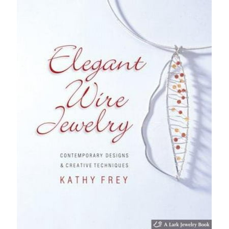 Elegant Wire Jewelry: Contemporary Designs & Creative Techniques (Lark Jewelry Books) [Hardcover - Used]