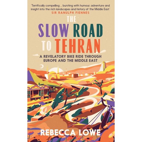 Pre-Owned The Slow Road to Tehran: A Revelatory Bike Ride Through Europe and the Middle East (Hardcover) 1914613023 9781914613029