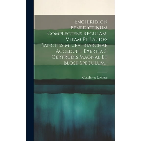 Enchiridion Benedictinum Complectens Regulam, Vitam Et Laudes Sanctissimi ...patriarchae Accedunt Exertia S. Gertrudis Magnae Et Blosii Speculum... (Hardcover)