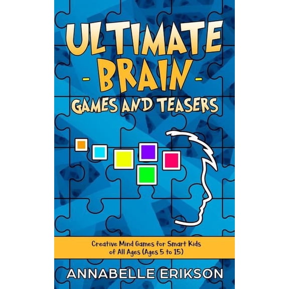 Ultimate Brain Games and Teasers: Creative Mind Games for Smart Kids of All Ages (Ages 5 to 15), (Paperback)