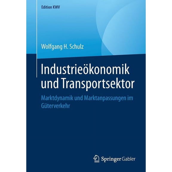 Edition Kwv IndustrieÃ¶konomik Und Transportsektor: Marktdynamik Und Marktanpassungen Im GÃ¼terverkehr, (Paperback)