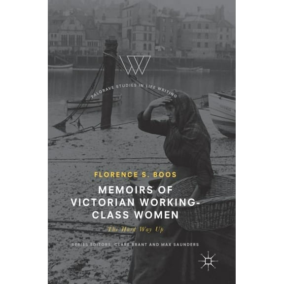 Palgrave Studies in Life Writing Memoirs of Victorian Working-Class Women: The Hard Way Up, (Hardcover)