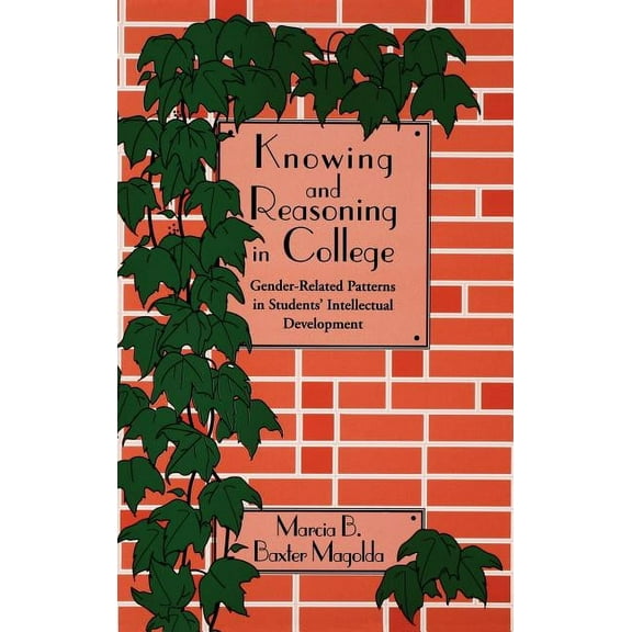 Jossey-Bass Higher and Adult Education S Knowing and Reasoning in College: Gender-Related Patterns in Students' Intellectual Development, (Hardcover)