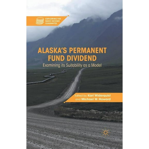 Exploring the Basic Income Guarantee Alaska's Permanent Fund Dividend: Examining Its Suitability as a Model, (Paperback)