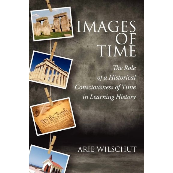 Images of Time: The Role of Historical Consciousness of Time in Learning, (Paperback)
