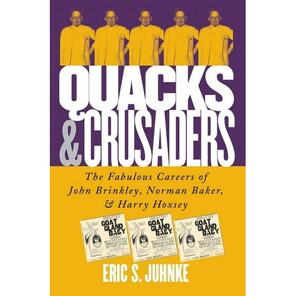 Quacks and Crusaders: The Fabulous Careers of John Brinkley, Norman Baker, and Harry Hoxsey, (Hardcover)