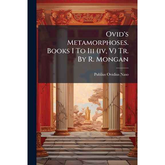Ovid's Metamorphoses. Books I To Iii (iv, V) Tr. By R. Mongan (Paperback)