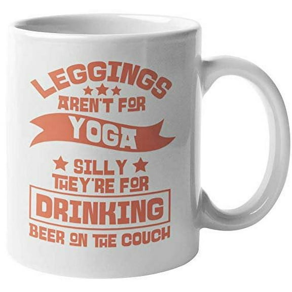 Leggings Aren't For Yoga Silly They're For Drinking Beer On The Couch. Funny Quotes Coffee & Tea Gift Mug For Woman Drinker, Boozer, Bartender, Beer Lover, Mom, And Women Drinkers (15oz)