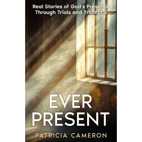 Ever Present: Real Stories of God's Presence Through Trials and Triumphs, (Paperback)