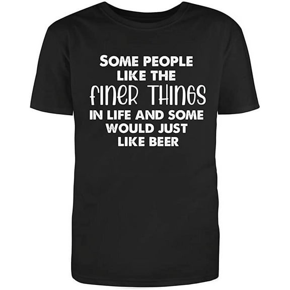RedBarn Some People Like Finer Things In Life Great Saying Gift Sarcastic Funny Mens Graphic T Shirts