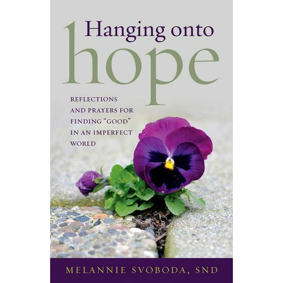 Hanging Onto Hope: Reflections and Prayers for Finding "Good" in an Imperfect World, (Paperback)