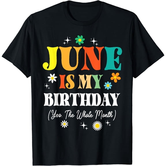 Stars Flowers Happy June Is My Birthday Yes The Whole Month T-Shirt