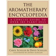 The Aromatherapy Encyclopedia: A Concise Guide to Over 385 Plant Oils