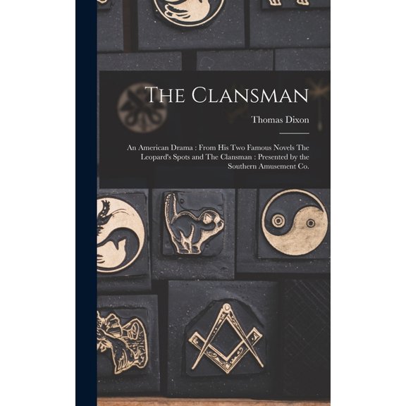 The Clansman: An American Drama: From his two Famous Novels The Leopard's Spots and The Clansman: Presented by the South, (Hardcover)