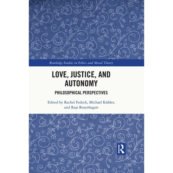 Routledge Studies in Ethics and Moral Th Love, Justice, and Autonomy: Philosophical Perspectives, (Paperback)