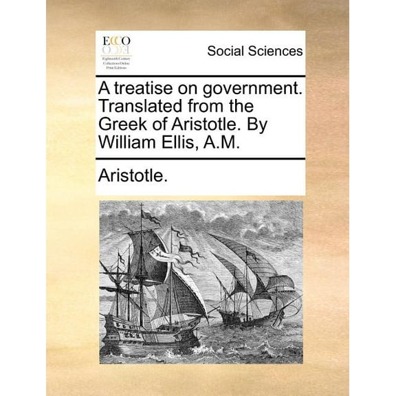 A Treatise on Government. Translated from the Greek of Aristotle. by William Ellis, A.M. (Paperback)