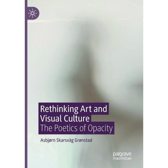 Rethinking Art and Visual Culture: The Poetics of Opacity, (Paperback)