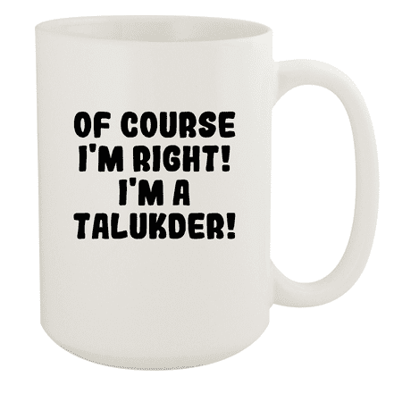 

Of Course I m Right! I m A Talukder! - Ceramic 15oz White Mug White