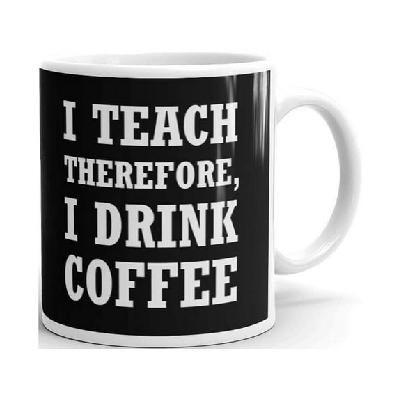 I Teach Therefore, I Drink Coffee Coffee Tea Ceramic Mug Office Work Cup Gift