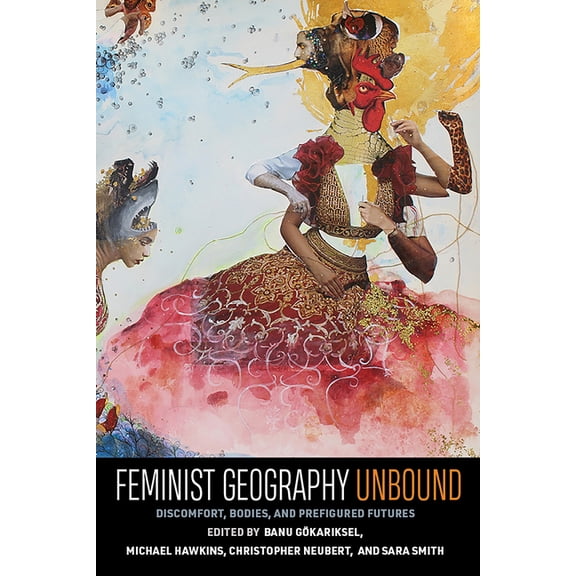 Gender, Feminism, and Geography Feminist Geography Unbound: Discomfort, Bodies, and Prefigured Futures, (Paperback)
