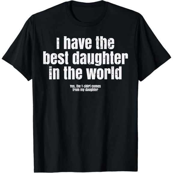 I Have Best Daughter in The World Funny Fathers Day Dad Papa T-Shirt- Classic First Father's Day 2026 shirts Unisex 100% Cotton Crew Neck T-Shirt Breathable Casual Everyday Wear Affordable Graphic So