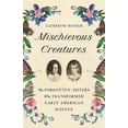 thumbnail image 1 of Pre-Owned Mischievous Creatures: The Forgotten Sisters Who Transformed Early American Science (Hardcover) 1541674170 9781541674172, 1 of 2