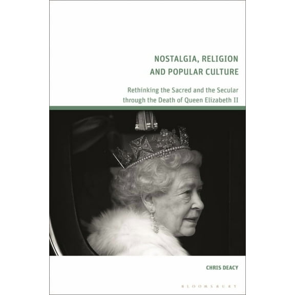 Nostalgia, Religion and Popular Culture: Rethinking the Sacred and the Secular Through the Death of Queen Elizabeth II, (Hardcover)