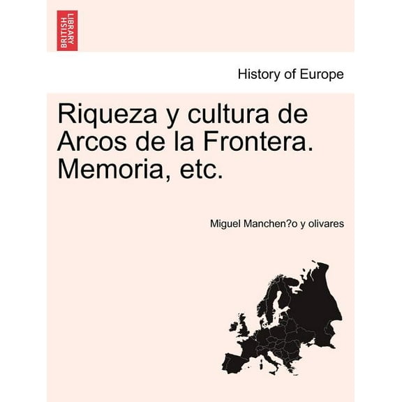 Riqueza y cultura de Arcos de la Frontera. Memoria, etc. (Paperback)