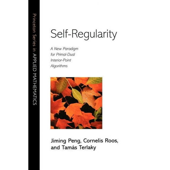 Princeton Applied Mathematics Self-Regularity: A New Paradigm for Primal-Dual Interior-Point Algorithms, Book 22, (Paperback)