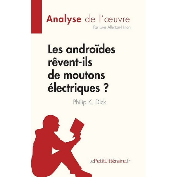 Les androÃ¯des rÃªvent-ils de moutons Ã©lectriques ? de Philip K. Dick (Analyse de l'oeuvre): RÃ©sumÃ© complet et analys, (Paperback)