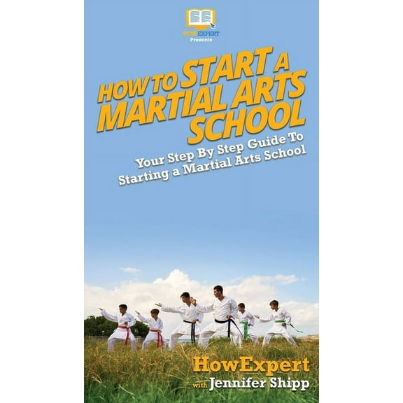 How To Start a Martial Arts School: Your Step By Step Guide To Starting a Martial Arts School, (Hardcover)