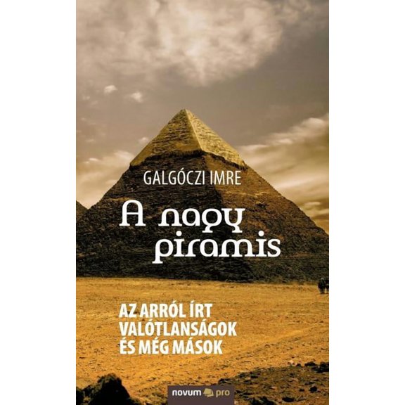 A nagy piramis: Az arrÃ³l Ã­rt valÃ³tlansÃ¡gok Ã©s mÃ©g mÃ¡sok, (Paperback)