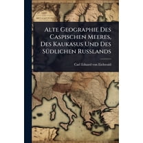 Alte Geographie Des Caspischen Meeres, Des Kaukasus Und Des SÃ1/4dlichen Russlands, (Paperback)