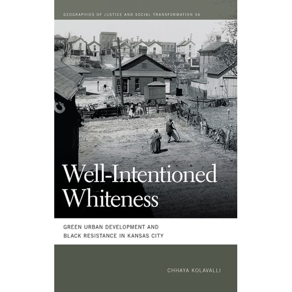 Geographies of Justice and Social Transf Well-Intentioned Whiteness: Green Urban Development and Black Resistance in Kansas City, (Hardcover)