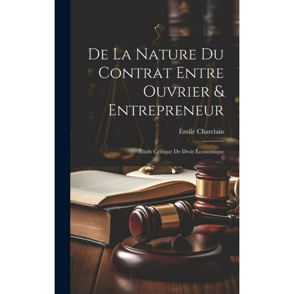 De La Nature Du Contrat Entre Ouvrier & Entrepreneur: Étude Critique De Droit Économique (Hardcover)