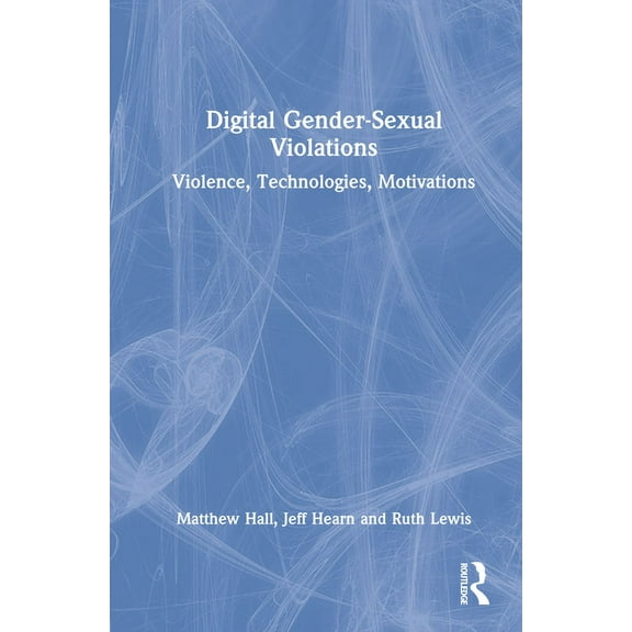 Digital Gender-Sexual Violations: Violence, Technologies, Motivations, (Hardcover)