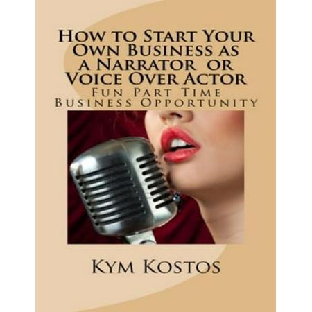 How to Start Your Own Business as a Narrator or Voice Over Actor: Fun Part Time Business - (Best Part Time Business)