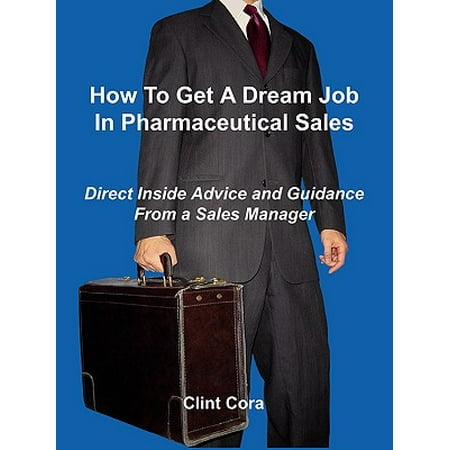How to Get a Dream Job in Pharmaceutical Sales - Direct Inside Advice and Guidance from a Sales