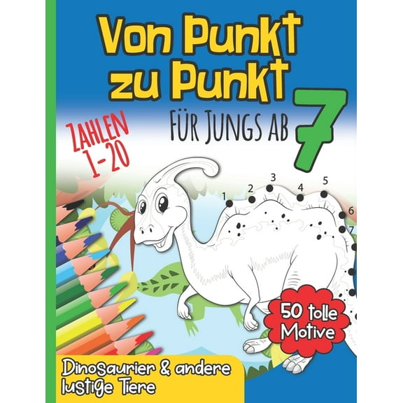 Von Punkt zu Punkt für Jungs ab 7: Zahlenraum 1 - 20 I 50 tolle Motive I Dinosaurier & andere lustige Tiere I Aktivitäts- und Spaßbuch I Nach Zahlen malen & spielend lernen I Geschenkidee zur Einschul