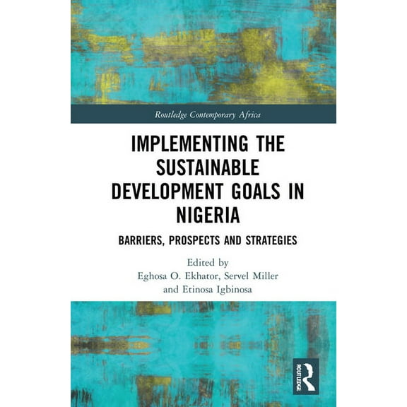 Routledge Contemporary Africa Implementing the Sustainable Development Goals in Nigeria: Barriers, Prospects and Strategies, (Hardcover)